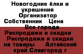 Новогодние ёлки и украшения › Организатор ­ Собственник › Цена ­ 300 - Все города Распродажи и скидки » Распродажи и скидки на товары   . Алтайский край,Славгород г.